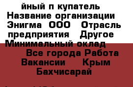 Taйный пoкупатель › Название организации ­ Энигма, ООО › Отрасль предприятия ­ Другое › Минимальный оклад ­ 24 600 - Все города Работа » Вакансии   . Крым,Бахчисарай